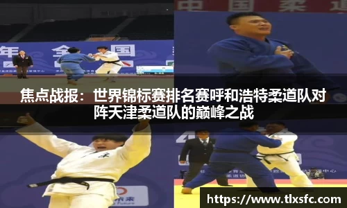 焦点战报：世界锦标赛排名赛呼和浩特柔道队对阵天津柔道队的巅峰之战