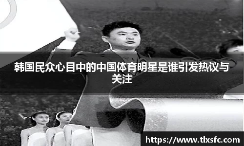 韩国民众心目中的中国体育明星是谁引发热议与关注