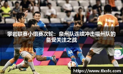 攀岩联赛小组赛次轮：泉州队连续冲击福州队的备受关注之战