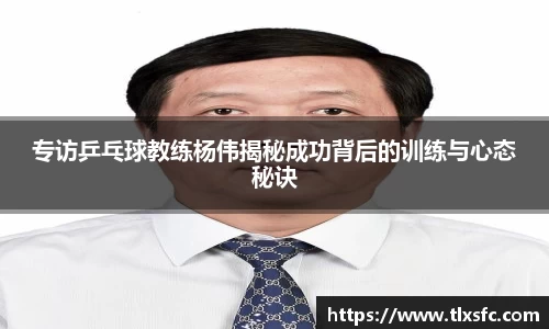 专访乒乓球教练杨伟揭秘成功背后的训练与心态秘诀